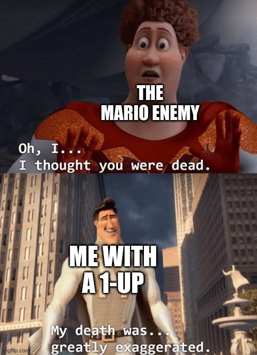 Funny Mario Title Here | THE MARIO ENEMY; ME WITH A 1-UP | image tagged in my death was greatly exaggerated,mario,gaming | made w/ Imgflip meme maker
