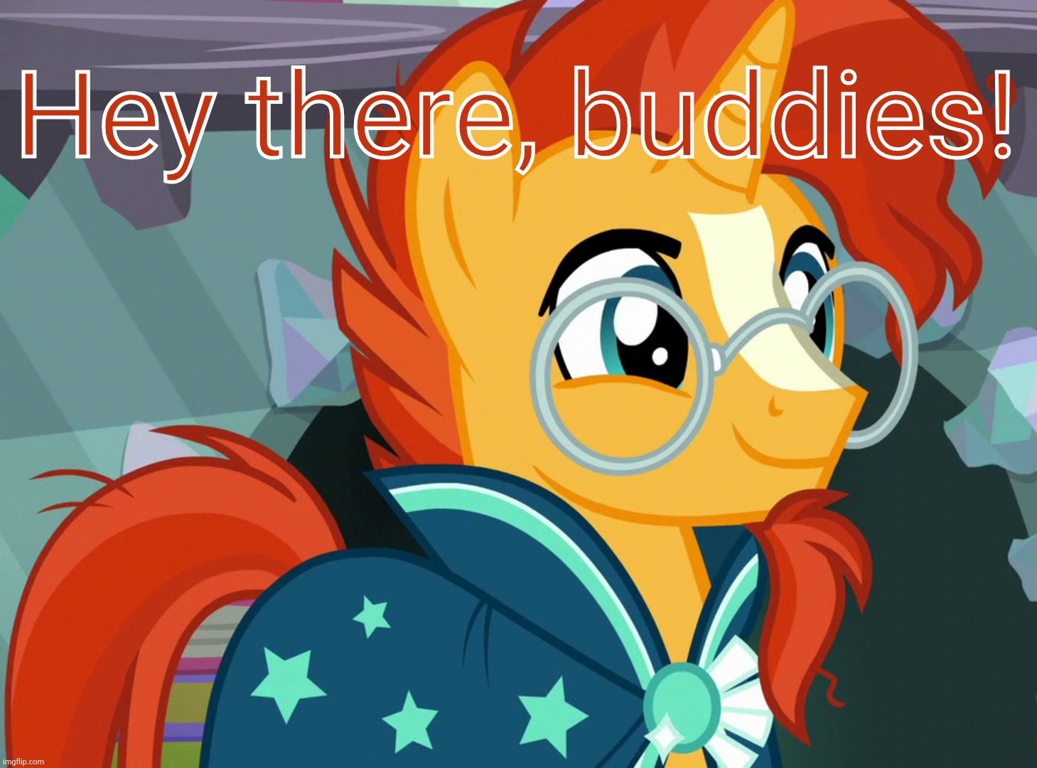 Happy Sunburst (MLP) | Hey there, buddies! | image tagged in happy sunburst mlp | made w/ Imgflip meme maker