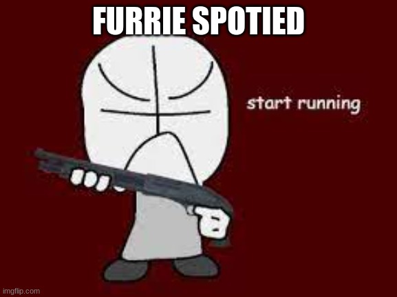 start running | FURRIE SPOTIED | image tagged in start running | made w/ Imgflip meme maker