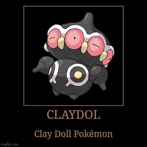 Claydol | CLAYDOL | Clay Doll Pokémon | image tagged in demotivationals,pokemon,claydol | made w/ Imgflip demotivational maker