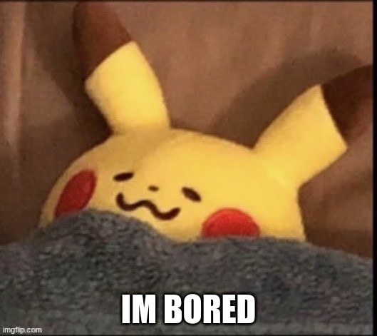 i sleep | IM BORED | image tagged in i sleep | made w/ Imgflip meme maker