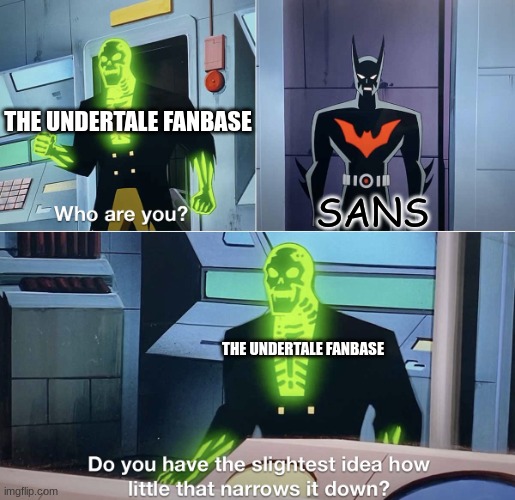 Do you have the slightest idea how little that narrows it down? | THE UNDERTALE FANBASE; SANS; THE UNDERTALE FANBASE | image tagged in do you have the slightest idea how little that narrows it down | made w/ Imgflip meme maker