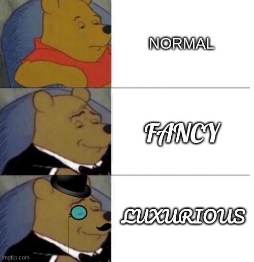 MMMM | NORMAL; FANCY; LUXURIOUS | image tagged in tuxedo winnie the pooh 3 panel | made w/ Imgflip meme maker