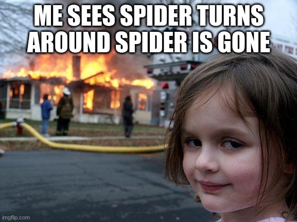 Disaster Girl Meme | ME SEES SPIDER TURNS AROUND SPIDER IS GONE | image tagged in memes,disaster girl | made w/ Imgflip meme maker