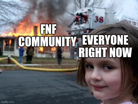 Disaster Girl Meme | FNF COMMUNITY; EVERYONE RIGHT NOW | image tagged in memes,disaster girl | made w/ Imgflip meme maker
