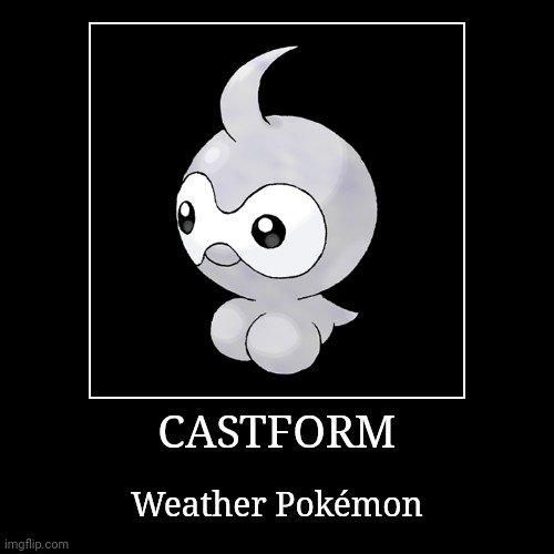 Castform | CASTFORM | Weather Pokémon | image tagged in demotivationals,pokemon,castform | made w/ Imgflip demotivational maker