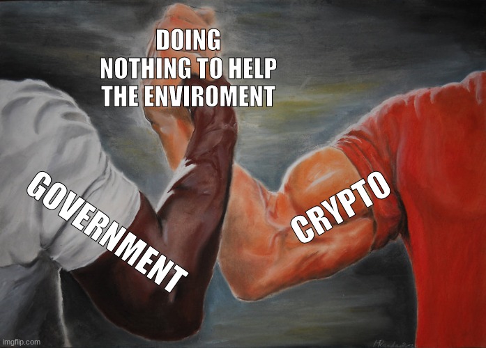 enviroment | DOING NOTHING TO HELP THE ENVIROMENT; CRYPTO; GOVERNMENT | image tagged in memes,epic handshake,true,memeres,lol,yht7tg | made w/ Imgflip meme maker