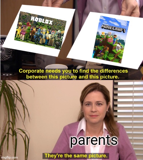 parents be like... | parents | image tagged in memes,they're the same picture | made w/ Imgflip meme maker