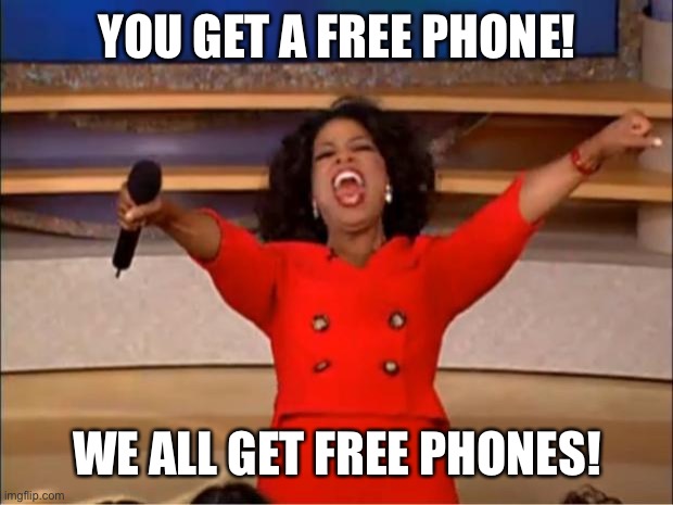 Free phone Oprah | YOU GET A FREE PHONE! WE ALL GET FREE PHONES! | image tagged in memes,oprah you get a | made w/ Imgflip meme maker