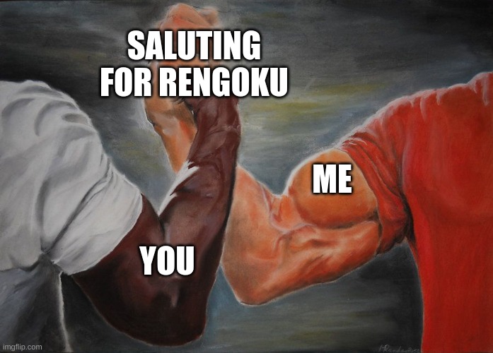 Grasping Hands | ME YOU SALUTING FOR RENGOKU | image tagged in grasping hands | made w/ Imgflip meme maker