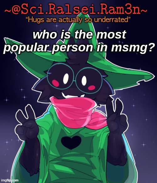 Ram3n Template | who is the most popular person in msmg? | image tagged in ram3n template | made w/ Imgflip meme maker