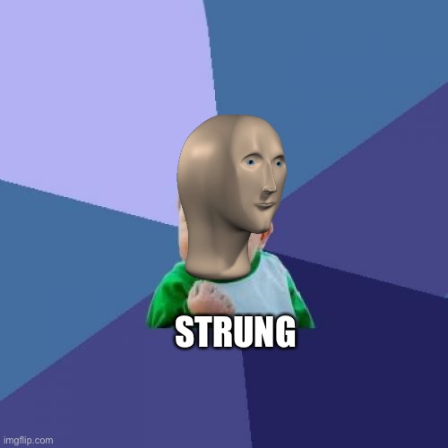 Strung kid | STRUNG | image tagged in memes | made w/ Imgflip meme maker