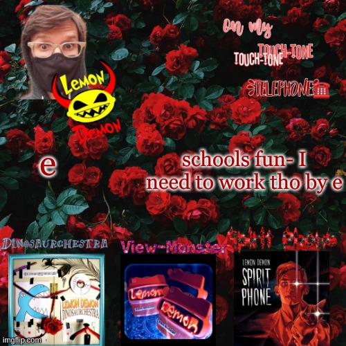Lemon demon temp | schools fun- I need to work tho by e; e | image tagged in lemon demon temp | made w/ Imgflip meme maker
