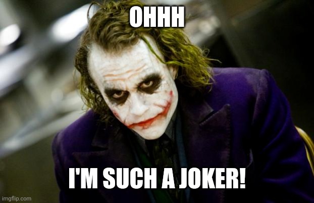why so serious joker | OHHH I'M SUCH A JOKER! | image tagged in why so serious joker | made w/ Imgflip meme maker