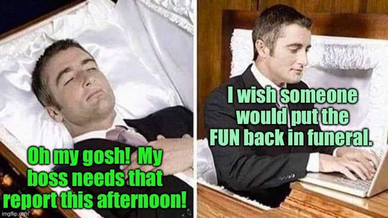 And his boss won’t bury him until he’s finished his work | image tagged in funeral,fun,work | made w/ Imgflip meme maker