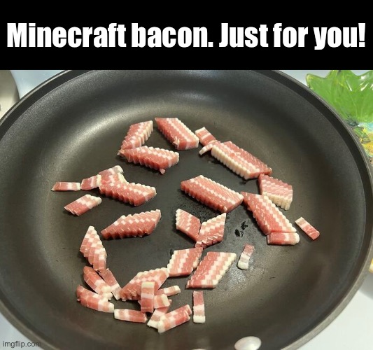 Minecraft bacon. Just for you! | made w/ Imgflip meme maker