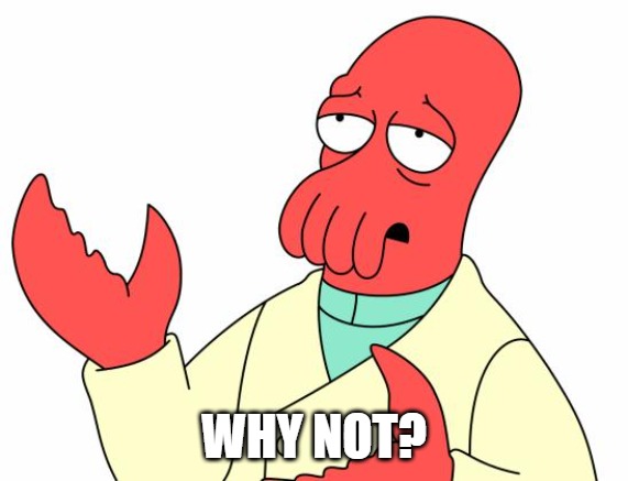 Futurama Zoidberg Meme | WHY NOT? | image tagged in memes,futurama zoidberg | made w/ Imgflip meme maker