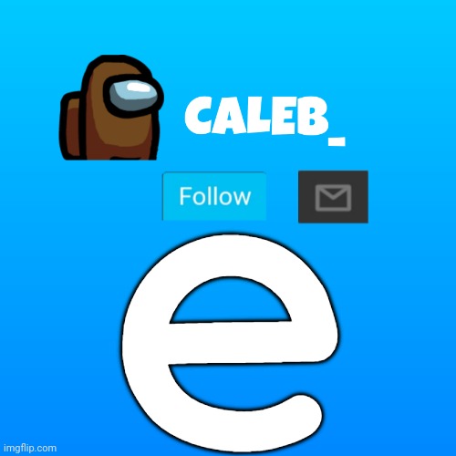 Caleb_ Announcement | e | image tagged in caleb_ announcement | made w/ Imgflip meme maker