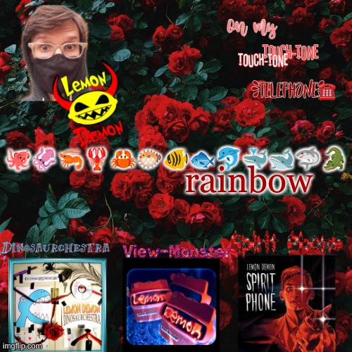 Lemon demon temp | rainbow; 🐙🦑🦐🦞🦀🐡🐠🐟🐬🐳🐋🦈🐊 | image tagged in lemon demon temp | made w/ Imgflip meme maker