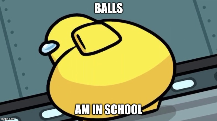 your mom | BALLS; AM IN SCHOOL | image tagged in amogus twerk | made w/ Imgflip meme maker