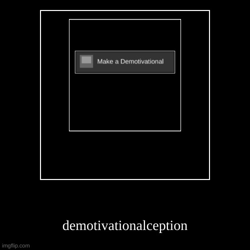 demotivationalception | image tagged in funny,demotivationals,inception | made w/ Imgflip demotivational maker