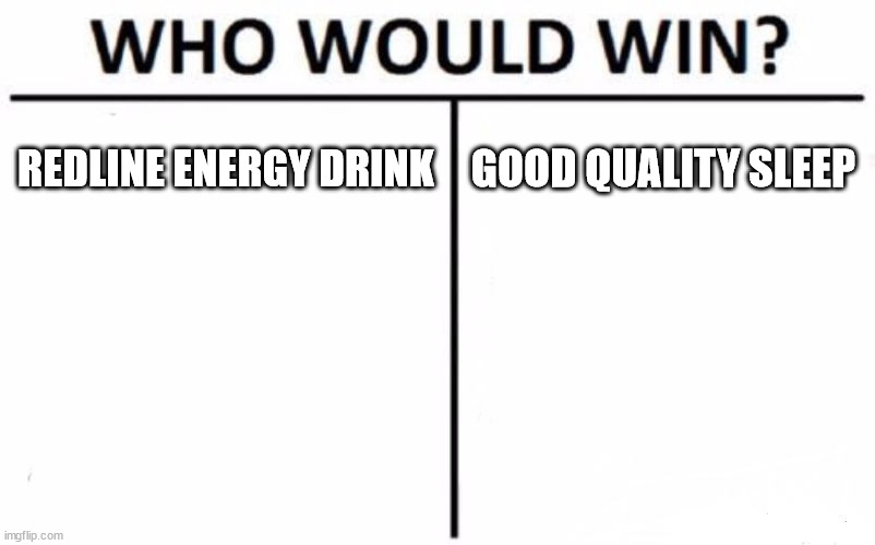 Who Would Win? | REDLINE ENERGY DRINK; GOOD QUALITY SLEEP | image tagged in memes,who would win | made w/ Imgflip meme maker