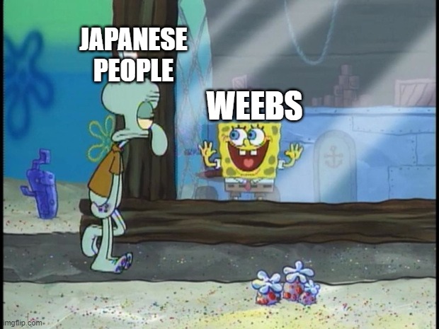 im right |  JAPANESE PEOPLE; WEEBS | image tagged in spongebob squidward,memes,japan | made w/ Imgflip meme maker