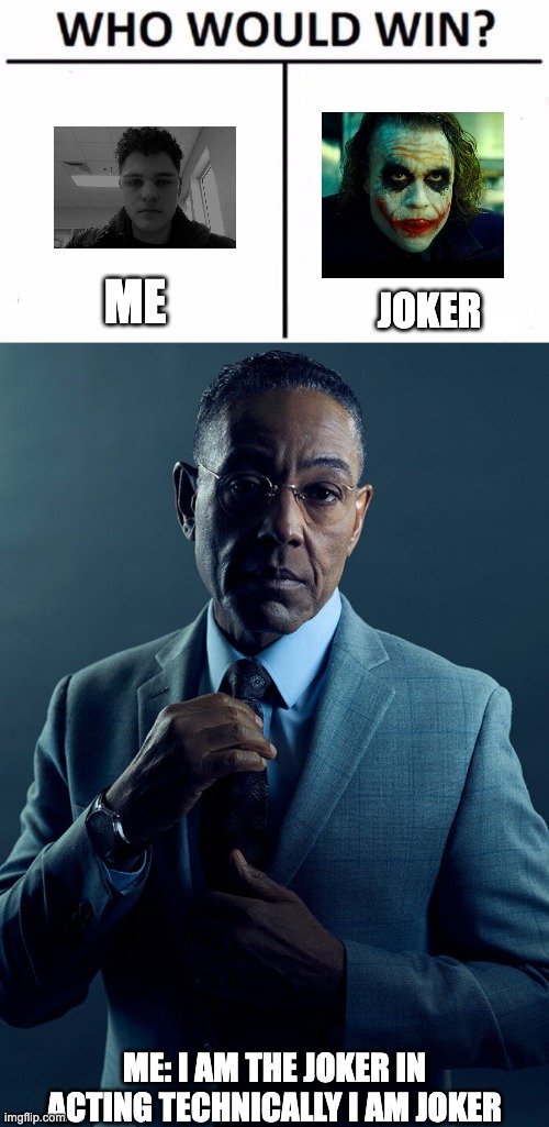 ME; JOKER; ME: I AM THE JOKER IN ACTING TECHNICALLY I AM JOKER | image tagged in memes,who would win,gus fring we are not the same | made w/ Imgflip meme maker