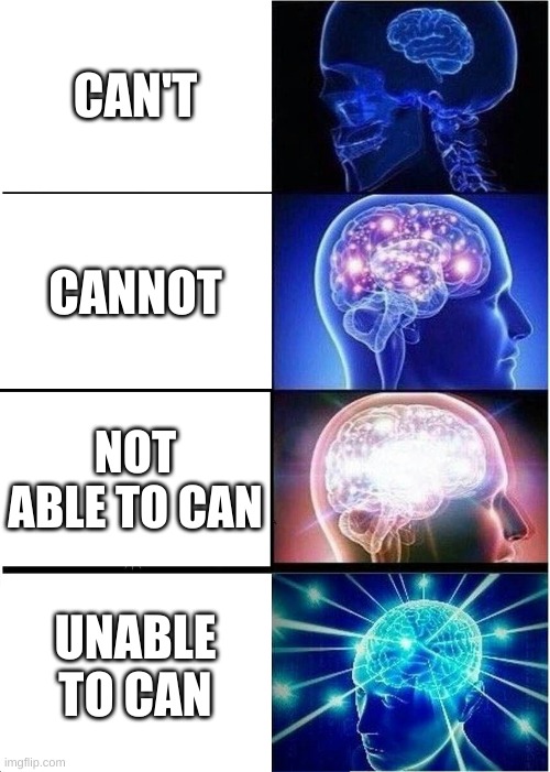 Expanding Brain Meme | CAN'T; CANNOT; NOT ABLE TO CAN; UNABLE TO CAN | image tagged in memes,expanding brain | made w/ Imgflip meme maker