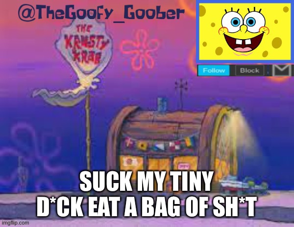 PFFFT | SUCK MY TINY D*CK EAT A BAG OF SH*T | image tagged in thegoofy_goober's announcement template | made w/ Imgflip meme maker