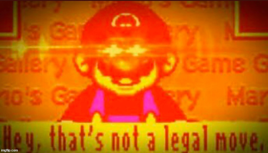 hey thats not a legal move | image tagged in hey thats not a legal move | made w/ Imgflip meme maker