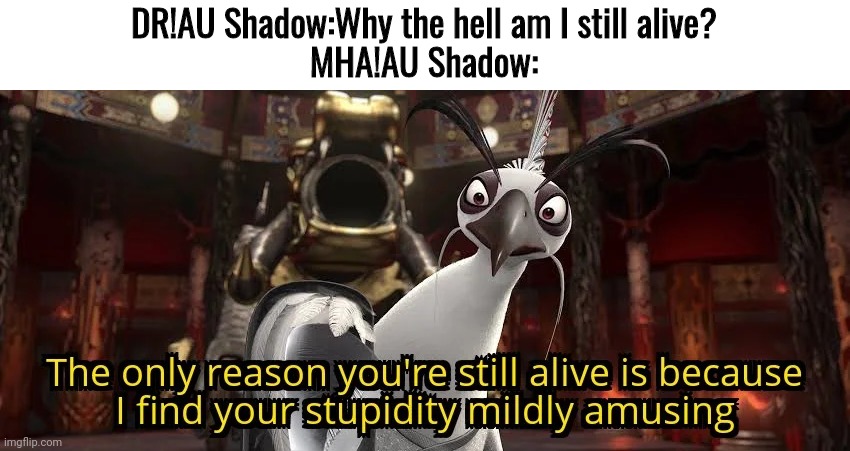 Probably is the main reason why I don't do those kinds of crossovers. | DR!AU Shadow:Why the hell am I still alive?
MHA!AU Shadow: | image tagged in only reason you're still alive | made w/ Imgflip meme maker