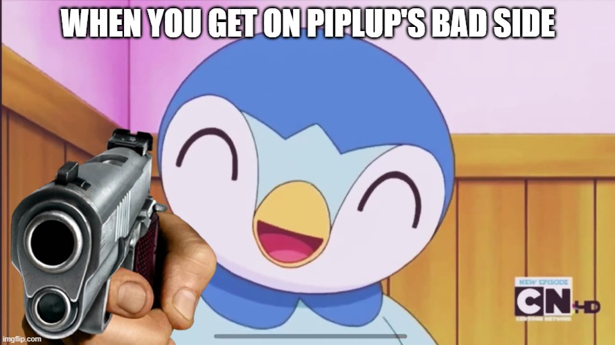 Piplup part 1 | WHEN YOU GET ON PIPLUP'S BAD SIDE | image tagged in pokemon | made w/ Imgflip meme maker