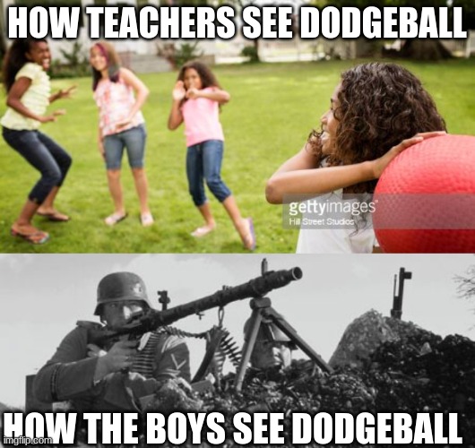 HOW TEACHERS SEE DODGEBALL; HOW THE BOYS SEE DODGEBALL | image tagged in imminent dodgeball,dodgeball,fight,war,school,recess | made w/ Imgflip meme maker