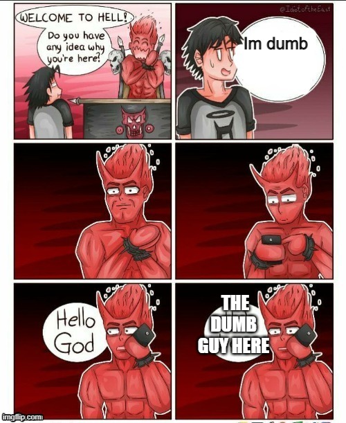 THE DUMB GUYS HERE | Im dumb; THE DUMB GUY HERE | image tagged in hello god he's here | made w/ Imgflip meme maker