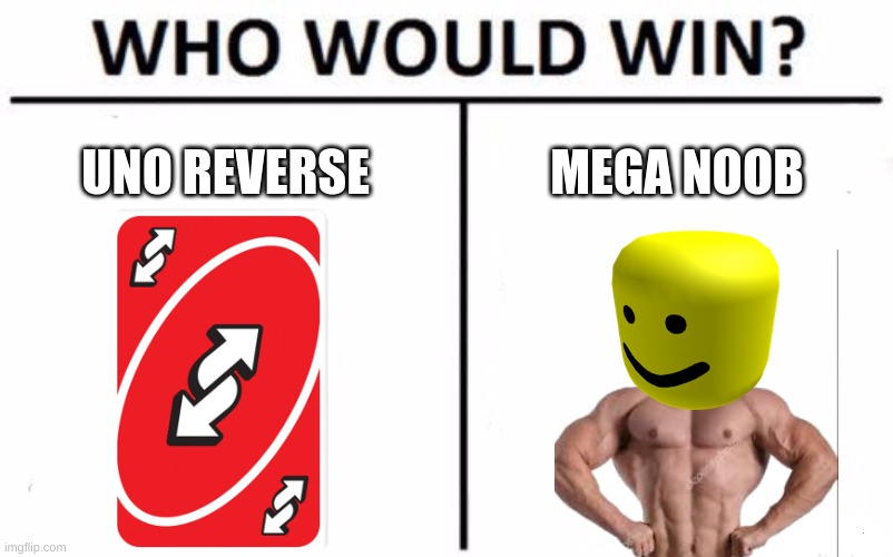 Choose in the comments! | UNO REVERSE; MEGA NOOB | image tagged in memes,who would win,fun,funny,uno reverse card,roblox noob | made w/ Imgflip meme maker