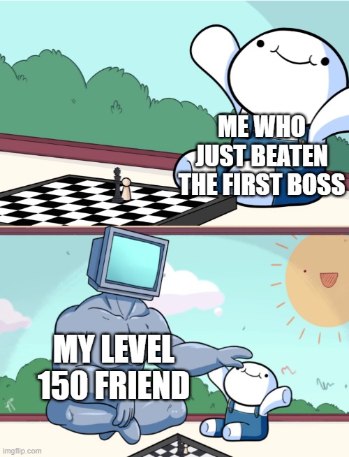 yay i just beaten the first boss | ME WHO JUST BEATEN THE FIRST BOSS; MY LEVEL 150 FRIEND | image tagged in odd1sout vs computer chess | made w/ Imgflip meme maker