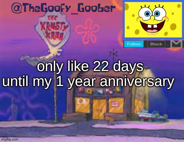 TheGoofy_Goober's announcement template | only like 22 days until my 1 year anniversary | image tagged in thegoofy_goober's announcement template | made w/ Imgflip meme maker