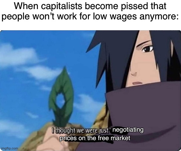 Know your worth! |  When capitalists become pissed that people won’t work for low wages anymore:; negotiating; prices on the free market | image tagged in capitalism,anti-capitalist,working class,minimum wage,socialism,leftist | made w/ Imgflip meme maker