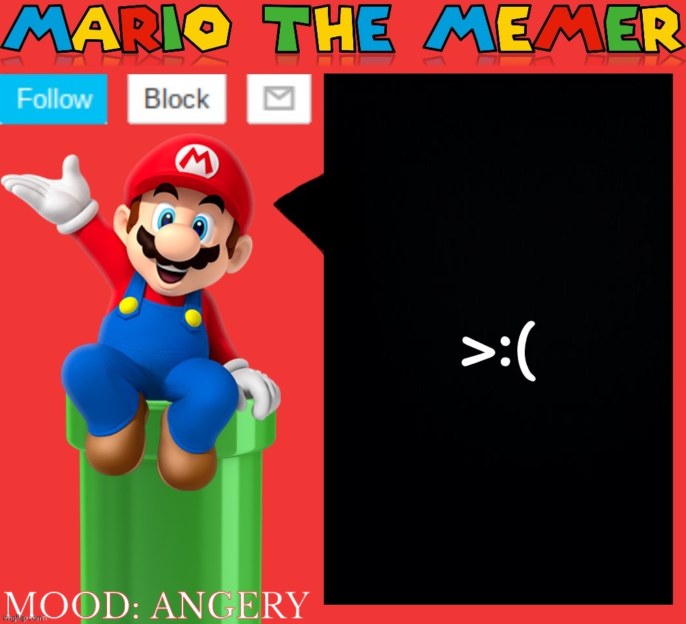 Mariothememer announcement template v1.5 | >:(; MOOD: ANGERY | image tagged in mariothememer announcement template v1 5 | made w/ Imgflip meme maker