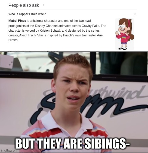 WHY | BUT THEY ARE SIBINGS- | image tagged in you guys are getting paid,sweet home alabama,excuse me,swing swong you are wrong,gravity falls | made w/ Imgflip meme maker