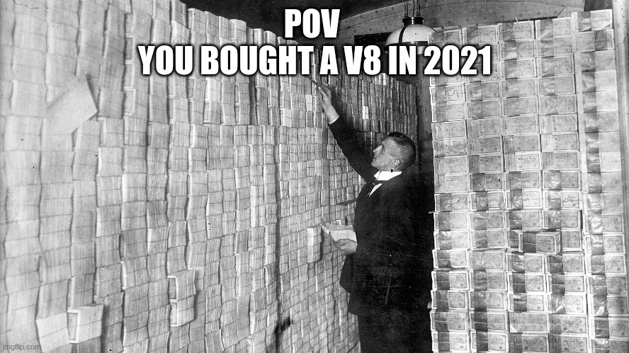 POV 
YOU BOUGHT A V8 IN 2021 | made w/ Imgflip meme maker