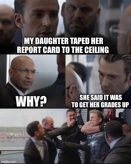 Dad Jokes Captain America | MY DAUGHTER TAPED HER REPORT CARD TO THE CEILING; WHY? SHE SAID IT WAS TO GET HER GRADES UP | image tagged in dad jokes captain america | made w/ Imgflip meme maker