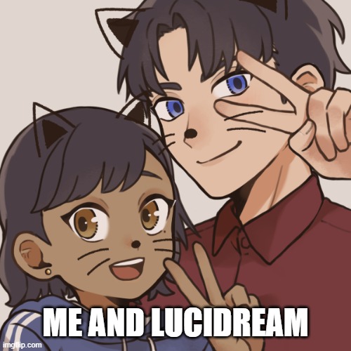 me and da bestie | ME AND LUCIDREAM | image tagged in best friends,lucidream,radioactive_panda_nuggetz | made w/ Imgflip meme maker
