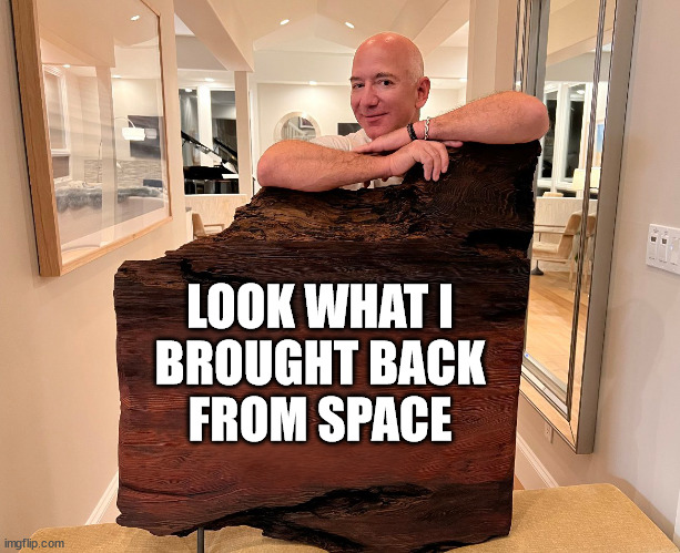 Jeff Bezos Amazon Lord of the Rings Space | LOOK WHAT I
BROUGHT BACK
FROM SPACE | image tagged in jeff bezos amazon lord of the rings | made w/ Imgflip meme maker