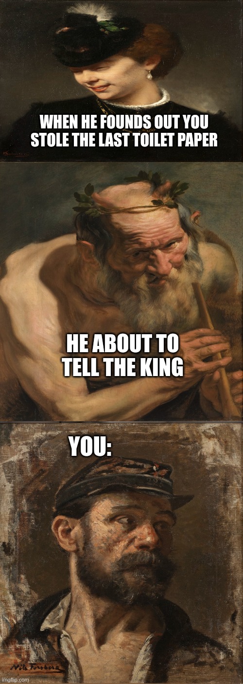 American Chopper Argument Meme | WHEN HE FOUNDS OUT YOU STOLE THE LAST TOILET PAPER; HE ABOUT TO TELL THE KING; YOU: | image tagged in memes | made w/ Imgflip meme maker