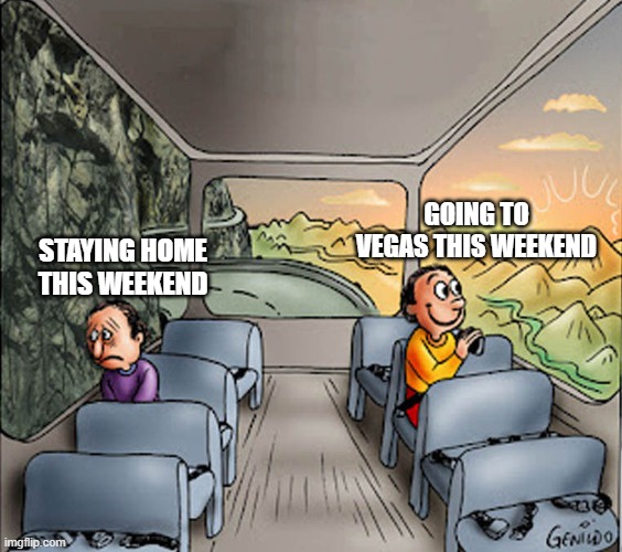 Two guys on a bus |  GOING TO VEGAS THIS WEEKEND; STAYING HOME THIS WEEKEND | image tagged in two guys on a bus | made w/ Imgflip meme maker