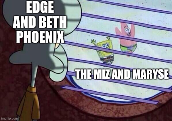 Squidward window | EDGE AND BETH PHOENIX; THE MIZ AND MARYSE | image tagged in squidward window | made w/ Imgflip meme maker