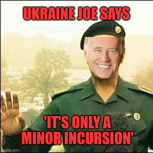 Kinda like being "a little bit pregnant"? | UKRAINE JOE SAYS; 'IT'S ONLY A MINOR INCURSION' | image tagged in baghdad bob,joe biden,clueless,incoherent | made w/ Imgflip meme maker
