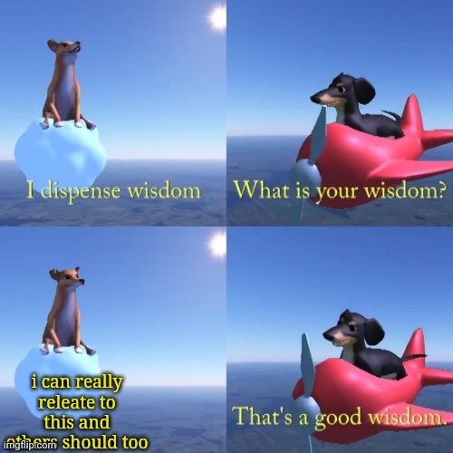 The dog of wisdom | i can really releate to this and others should too | image tagged in the dog of wisdom | made w/ Imgflip meme maker